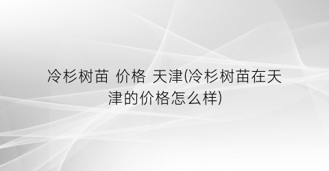 冷杉树苗 价格 天津(冷杉树苗在天津的价格怎么样)